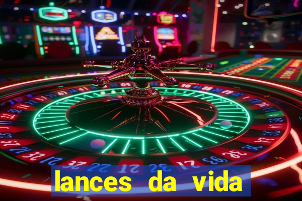 lances da vida assistir online